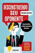Ler Desconstruindo Seu Oponente: Como Identificar E Refutar Argumentos Falaciosos, do autor Michael Withey Ler Desconstruindo Seu Oponente: Como Identificar E Refutar Argumentos Falaciosos, do autor Michael Withey