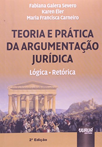Ler Teoria e Prática da Argumentação Jurídica - Lógica, Retórica, do autor Maria Francisca Carneiro; Fabiana G. Severo; Karen Éler