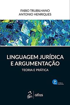 Linguagem Jurídica e Argumentação - Teoria e Prática, do autor Fábio Trubilhano; Antonio Henriques