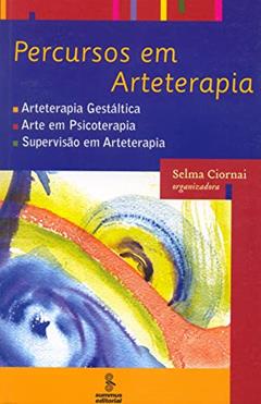 Percursos em arteterapia: arteterapia gestáltica, arte em psicoterapia, supervisão em arteterapia, do autor Selma Ciornai