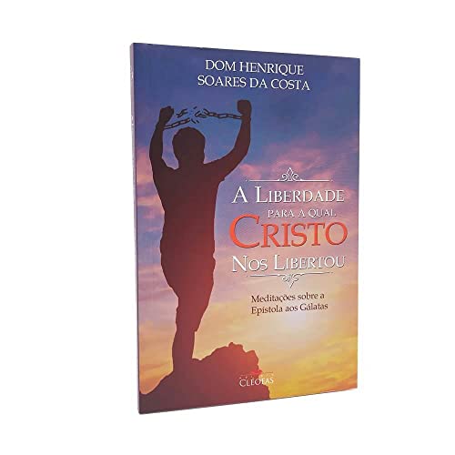 Ler A Liberdade Para Qual Cristo nos Libertou, do autor Dom Henrique Soares Da Costa