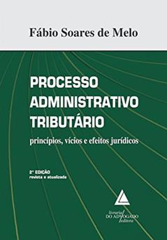 Processo administrativo tributário: princípios, vícios e efeitos jurídicos, do autor Fábio Soares de Melo