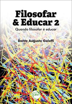Filosofar & educar: quando filosofar é educar volume 2, do autor Dante Augusto Galeffi