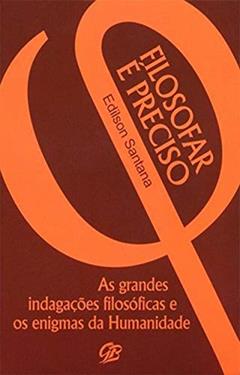 FILOSOFAR É PRECISO: As grandes indagações filosóficas e os enigmas da Humanidade, do autor EDILSON SANTANA GONÇALVES