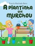 Ler A Plantinha que Murchou, do autor Priscila Machado Beira