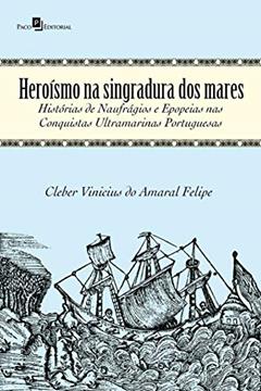 Heroísmo na Singradura dos Mares, do autor Cleber Vinicius Do Amaral Felipe