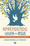 Ler Aprendendo a viver como Jesus: Um novo olhar sobre o fruto do Espírito, do autor Christopher J.H Wright