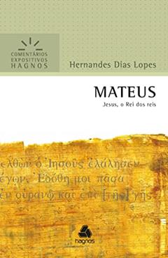 Mateus - Comentários Expositivos Hagnos: Jesus, o Rei dos reis, do autor Hernandes Dias Lopes
