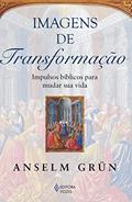 Ler Imagens de transformação: Impulsos bíblicos para mudar sua vida, do autor Anselm Grün Ler Imagens de transformação: Impulsos bíblicos para mudar sua vida, do autor Anselm Grün