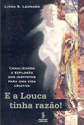 Ler E a louca tinha razão!: canalizando a explosão dos instintos para uma vida criativa, do autor Linda S. Leonard