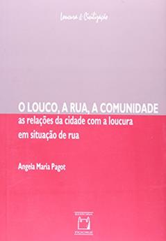 O louco, a rua, a comunidade: As relações da cidade com a loucura em situação de rua, do autor Angela Maria Pagot