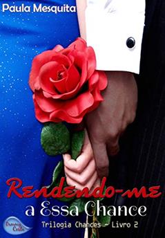 Rendendo-me a Essa Chance - Livro 2 - Trilogia Chances, do autor Paula Mesquita
