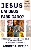 Ler JESUS - Um Deus Fabricado?: Um Guia Introdutório Sobre Como o Jesus Histórico se Tornou o Cristo da Fé (A Bíblia como você nunca viu), do autor A. L. DEFIDE Ler JESUS - Um Deus Fabricado?: Um Guia Introdutório Sobre Como o Jesus Histórico se Tornou o Cristo da Fé (A Bíblia como você nunca viu), do autor A. L. DEFIDE