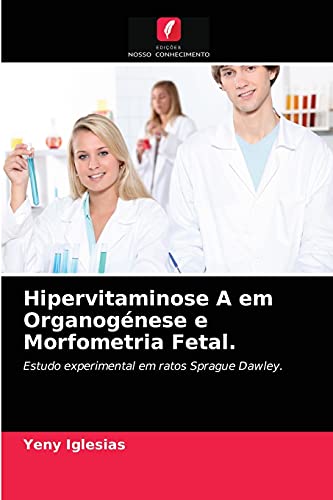 Ler Hipervitaminose A em Organogénese e Morfometria Fetal.: Estudo experimental em ratos Sprague Dawley., do autor Yeny Iglesias