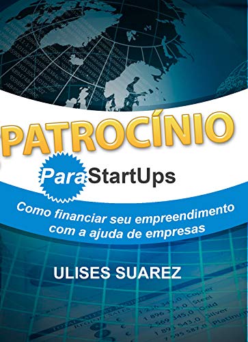 Ler Patrocínio para StartUps: Como financiar seu empreendimento com a ajuda de empresas, do autor Ulises Suarez