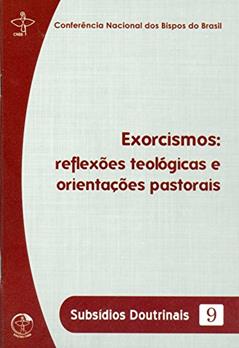 Exorcismos - Reflexões Teológicas e Orientações Pastorais - Subsídios Doutrinais 9, do autor Cnbb