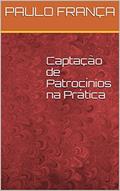 Ler Captação de Patrocínios na Prática, do autor PAULO FRANÇA
