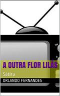 Ler A OUTRA FLOR LILÁS: Sátira, do autor Orlando Fernandes