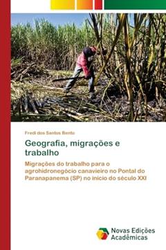 Geografia, migrações e trabalho: Migrações do trabalho para o agrohidronegócio canavieiro no Pontal do Paranapanema (SP) no início do século XXI, do autor Fredi dos Santos Bento