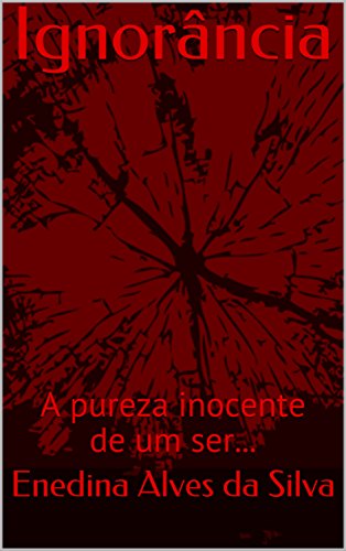 Ler Ignorância: A pureza inocente de um ser..., do autor Enedina Alves da Silva Ler Ignorância: A pureza inocente de um ser..., do autor Enedina Alves da Silva