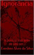 Ler Ignorância: A pureza inocente de um ser..., do autor Enedina Alves da Silva Ler Ignorância: A pureza inocente de um ser..., do autor Enedina Alves da Silva