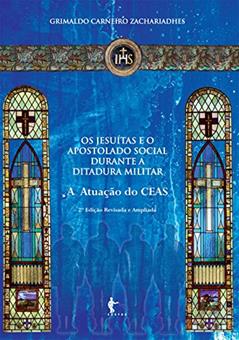 Os jesuítas e o apostolado social durante a ditadura militar: a atuação do CEAS, do autor Grimaldo Carneiro Zachariadhes