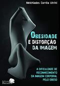 Ler A obesidade e distorção da imagem: a dificuldade de reconhecimento da imagem corporal pelo obeso, do autor Melchiades Corrêa Utrini Ler A obesidade e distorção da imagem: a dificuldade de reconhecimento da imagem corporal pelo obeso, do autor Melchiades Corrêa Utrini