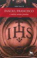 Ler Inácio, Francisco e outros santos jesuítas, do autor André Nazé