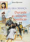 Ler Durante as Missões Jesuíticas - Coleção Eu Era Criança, do autor Júlio Quevedo