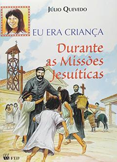 Durante as Missões Jesuíticas - Coleção Eu Era Criança, do autor Júlio Quevedo