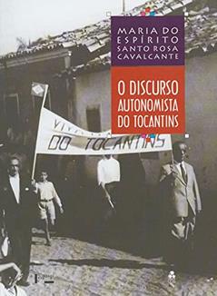 O Discurso Autonomista do Tocantins (Volume 1), do autor Maria do Espírito Santo Rosa CAVALCANTE