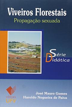 Viveiros Florestais. Propagação Sexuada - Série Didática, do autor José Mauro Gomes