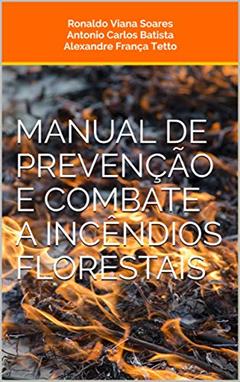 Manual de Prevenção e Combate a Incêndios Florestais, do autor Ronaldo Viana Soares; Antonio Carlos Batista; Alexandre França Tetto