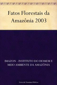 Fatos Florestais da Amazônia 2003, do autor IMAZON - Instituto do Homem e Meio Ambiente da Amazônia
