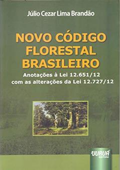 Novo Código Florestal Brasileiro: Anotações à Lei 12.651/12 com as alterações da Lei 12.727/12, do autor Júlio Cezar Lima Brandão