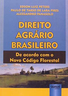 Direito Agrário Brasileiro - De acordo com o Novo Código Florestal, do autor Edson Luiz Peters; Paulo de Tarso de Lara Pires; Alessandro Panasolo