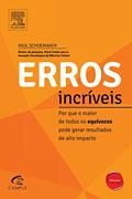 Erros Incríveis. Por que o Maior de Todos os Equívocos Pode Gerar Resultados de Alto Impacto - Série Profissional Wharton, do autor Paul Schoemaker