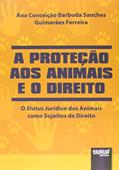 Ler Proteção aos Animais e o Direito, A - O Status Jurídico dos Animais como Sujeitos de Direito, do autor Ana Conceição Barbuda Sanches Guimarães Ferreira Ler Proteção aos Animais e o Direito, A - O Status Jurídico dos Animais como Sujeitos de Direito, do autor Ana Conceição Barbuda Sanches Guimarães Ferreira