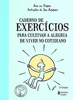 Caderno de Exercícios Para Cultivar a Alegria de Viver no Cotidiano, do autor Anne Van Stappen