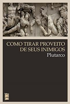 Como tirar proveito de seus inimigos, do autor Plutarco