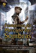 Ler Fantasmas do Mercado das Sombras, do autor Cassandra Clare; Maureen Johnson; Kelly Link; Sarah Rees Brennan; Robin Wasserman