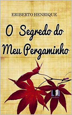 O SEGREDO DO MEU PERGAMINHO, do autor ERIBERTO HENRIQUE