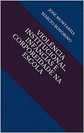 Ler VIOLÊNCIA INSTITUCIONAL, INFÂNCIAS E CORPOREIDADE NA ESCOLA, do autor José Montanha márcio bonorino; Márcio Bonorino Ler VIOLÊNCIA INSTITUCIONAL, INFÂNCIAS E CORPOREIDADE NA ESCOLA, do autor José Montanha márcio bonorino; Márcio Bonorino