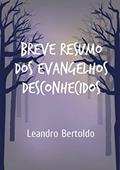 Ler Breve Resumo dos Evangelhos Desconhecidos, do autor Leandro Bertoldo