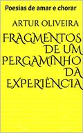 Ler Fragmentos de um pergaminho da experiência: Poesias de amar e chorar, do autor Artur Oliveira Ler Fragmentos de um pergaminho da experiência: Poesias de amar e chorar, do autor Artur Oliveira
