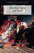 Ler Minha Vida por Você: Caminhando pelo lar cristão, do autor Douglas Wilson Ler Minha Vida por Você: Caminhando pelo lar cristão, do autor Douglas Wilson