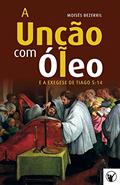 Ler A Unção com Óleo e a Exegese de Tiago 5: 14, do autor Moisés Bezerril