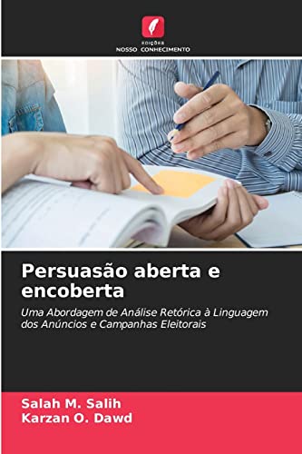 Ler Persuasão aberta e encoberta: Uma Abordagem de Análise Retórica à Linguagem dos Anúncios e Campanhas Eleitorais, do autor Salah M. Salih; Karzan O. Dawd