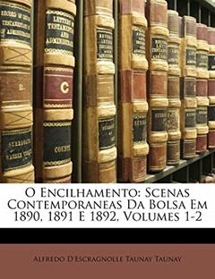 O Encilhamento: Scenas Contemporaneas Da Bolsa Em 1890, 1891 E 1892, Volumes 1-2, do autor Alfredo D'Escragnolle Taunay Taunay