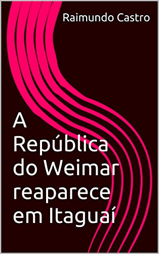 Ler A República do Weimar reaparece em Itaguaí, do autor Raimundo Castro Ler A República do Weimar reaparece em Itaguaí, do autor Raimundo Castro